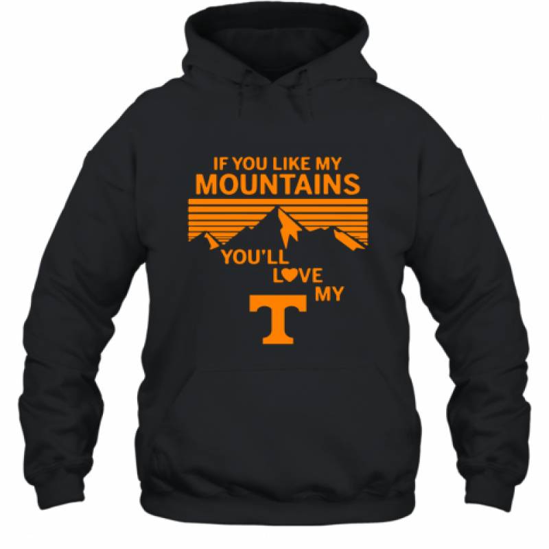 If You Like My Mountains You'll Love My Tennessee Volunteers shirt Hoodie