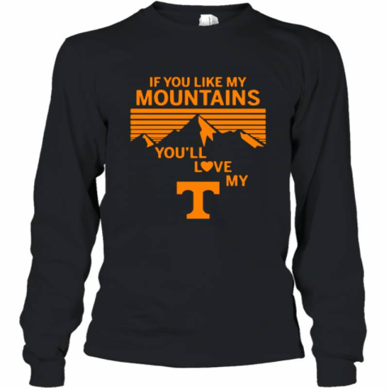 If You Like My Mountains You'll Love My Tennessee Volunteers shirt Long Sleeve T-Shirt