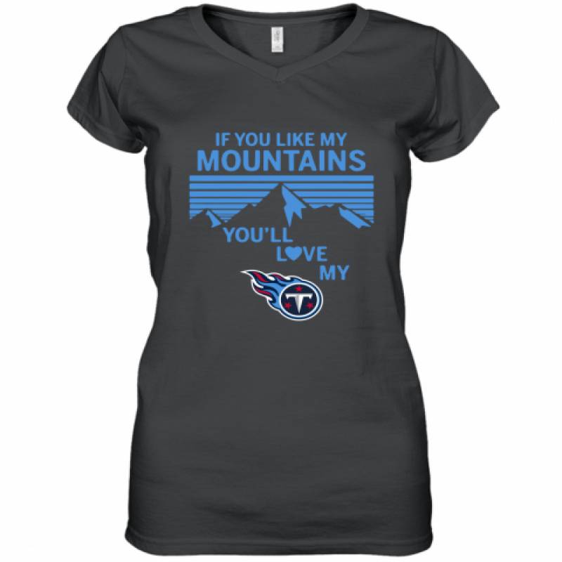 If You Like My Mountains You'll Love My Tennessee Titans shirt Women's V-Neck T-Shirt