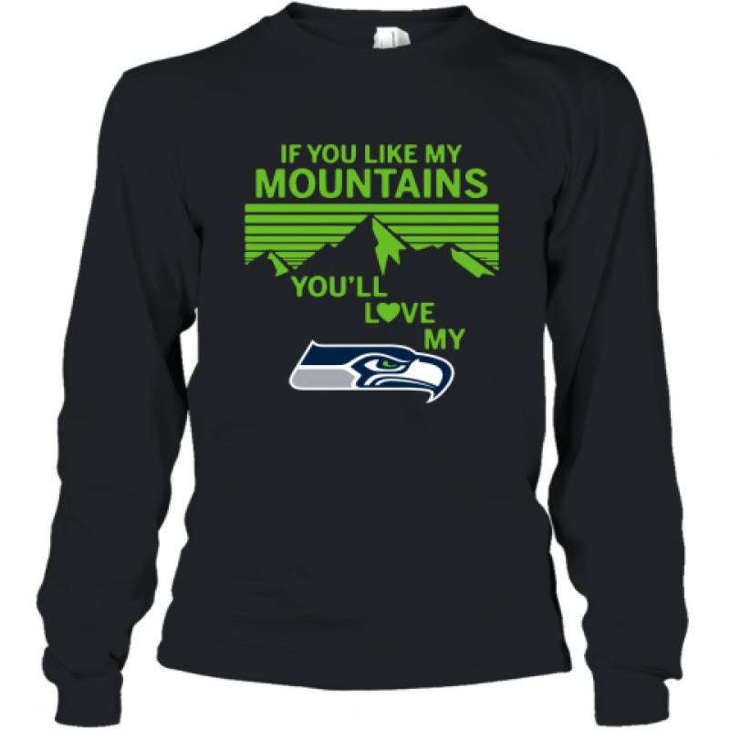 If You Like My Mountains You'll Love My Seattle Seahawks shirt Long Sleeve T-Shirt