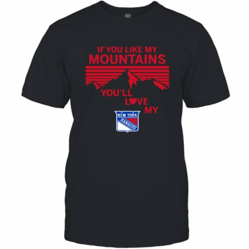 If You Like My Mountains You'll Love My New York Rangers shirt T-Shirt