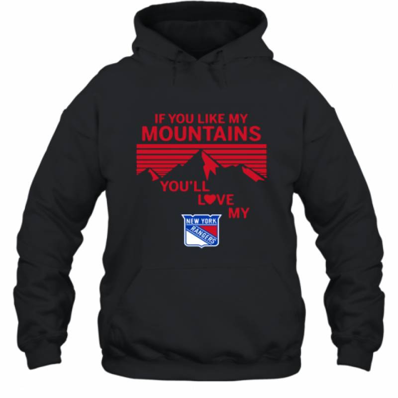 If You Like My Mountains You'll Love My New York Rangers shirt Hoodie