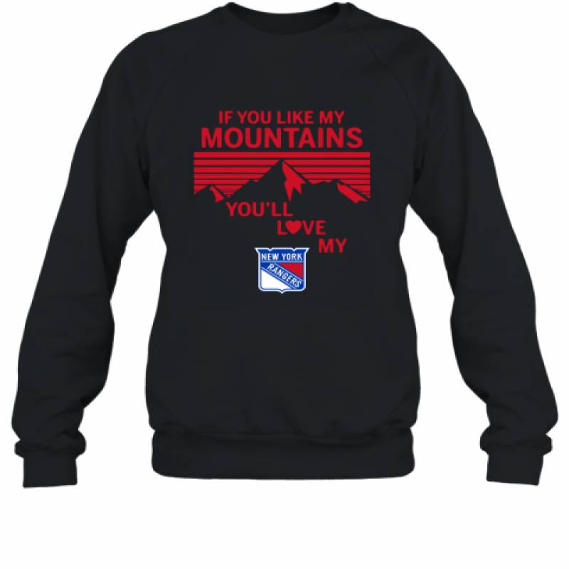 If You Like My Mountains You'll Love My New York Rangers shirt Sweatshirt