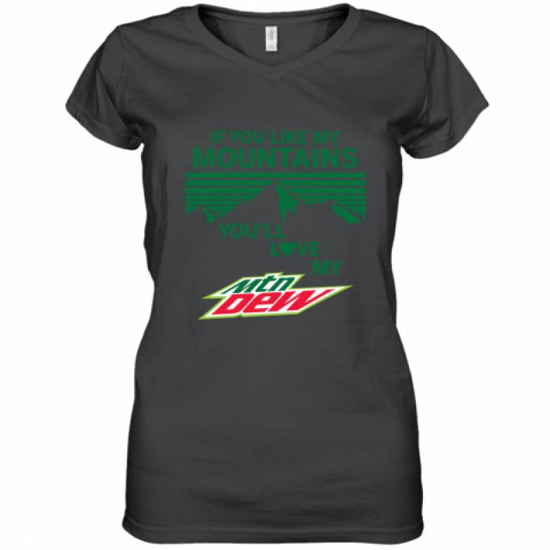 If You Like My Mountains You'll Love My Mountain Dew shirt Women's V-Neck T-Shirt