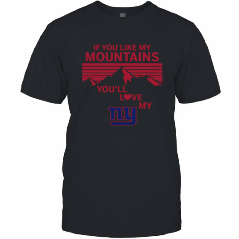 If You Like My Mountains You'll Love My New York Giants shirt T-Shirt