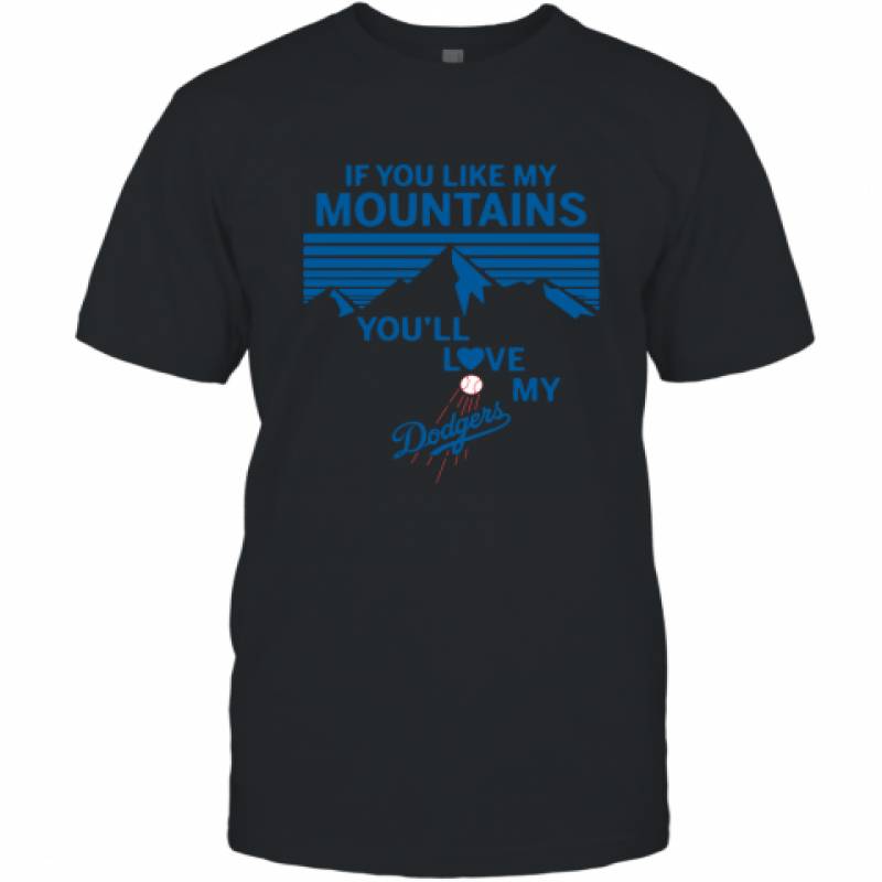 If You Like My Mountains You'll Love My Los Angeles Dodgers shirt T-Shirt