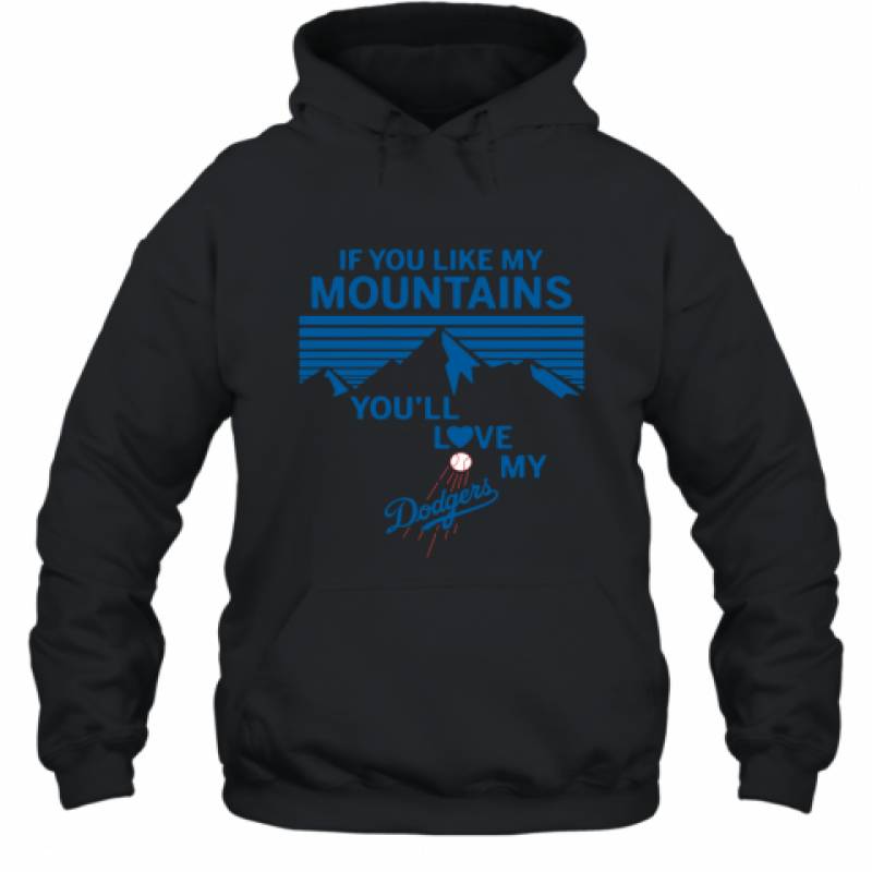 If You Like My Mountains You'll Love My Los Angeles Dodgers shirt Hoodie