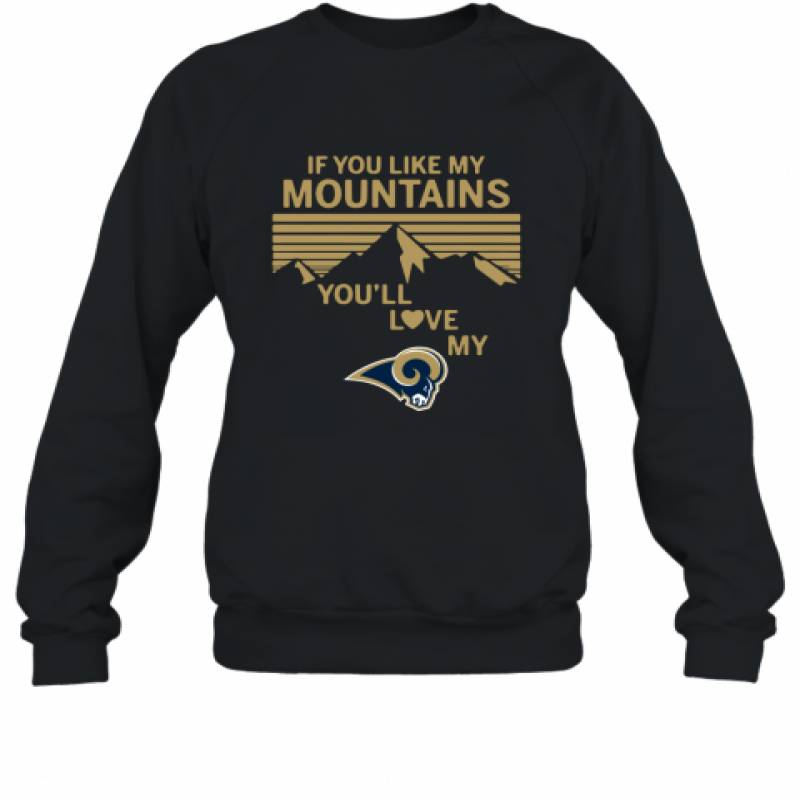 If You Like My Mountains You'll Love My Los Angeles Rams shirt Sweatshirt