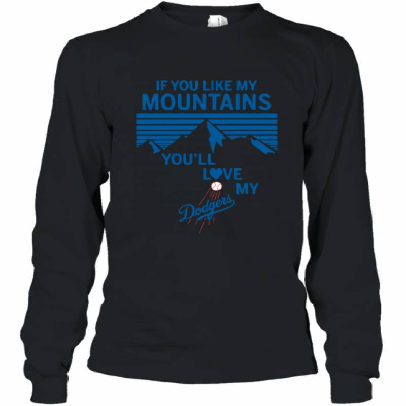 If You Like My Mountains You'll Love My Los Angeles Dodgers shirt Long Sleeve T-Shirt