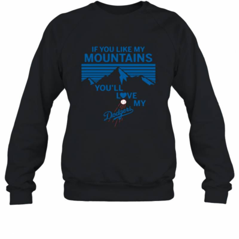 If You Like My Mountains You'll Love My Los Angeles Dodgers shirt Sweatshirt