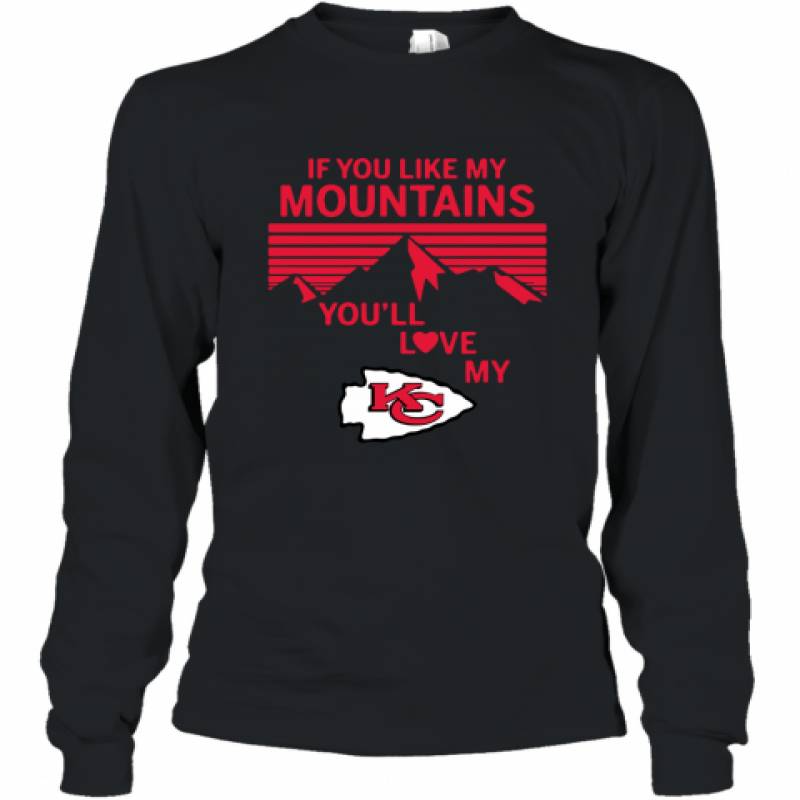 If You Like My Mountains You'll Love My Kansas City Chiefs shirt Long Sleeve T-Shirt