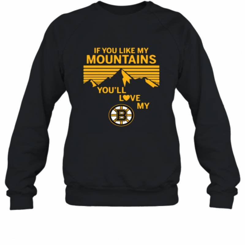 If You Like My Mountains You'll Love My Boston Bruins shirt Sweatshirt