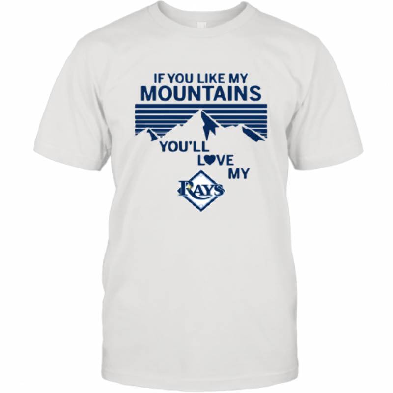 If You Like My Mountains You'll Love My Tampa Bay Rays shirt T-Shirt