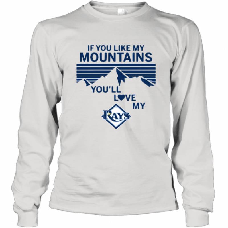 If You Like My Mountains You'll Love My Tampa Bay Rays shirt Long Sleeve T-Shirt