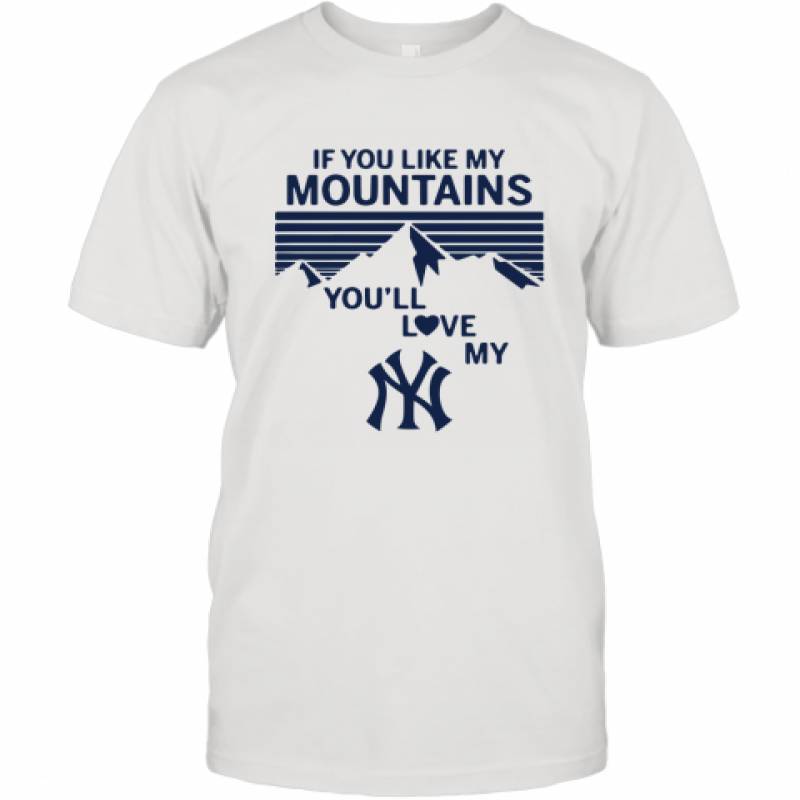 If You Like My Mountains You'll Love My New York Yankees shirt T-Shirt