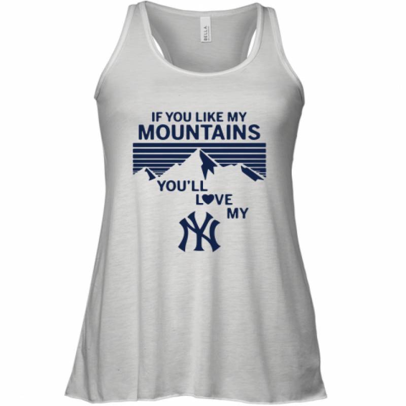 If You Like My Mountains You'll Love My New York Yankees shirt Racerback Tank