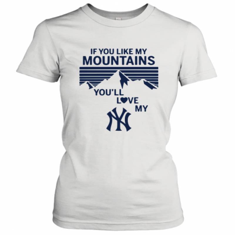 If You Like My Mountains You'll Love My New York Yankees shirt Women's T-Shirt