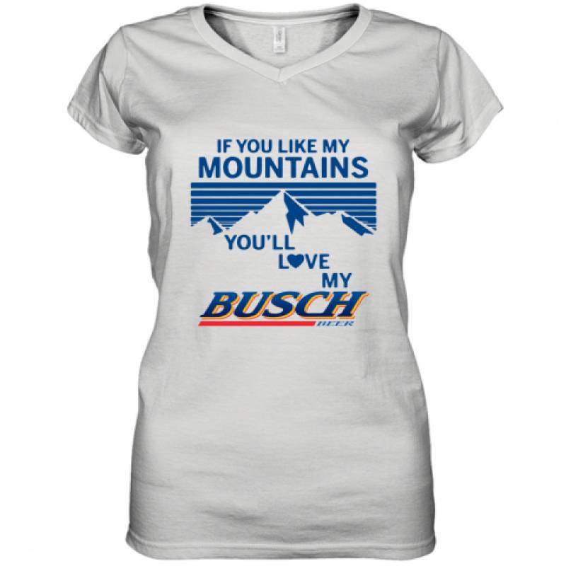 If You Like My Mountains You'll Love My Busch Beer shirt Women's V-Neck T-Shirt