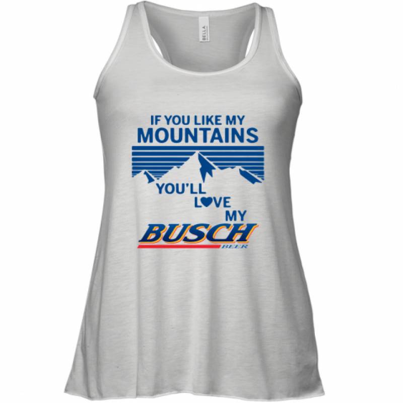 If You Like My Mountains You'll Love My Busch Beer shirt Racerback Tank