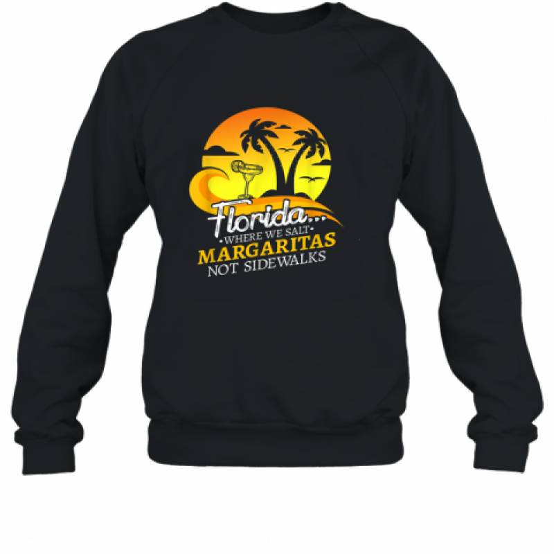 Florida Salt Margaritas Not Sidewalks Winter Holiday Beach shirt Sweatshirt