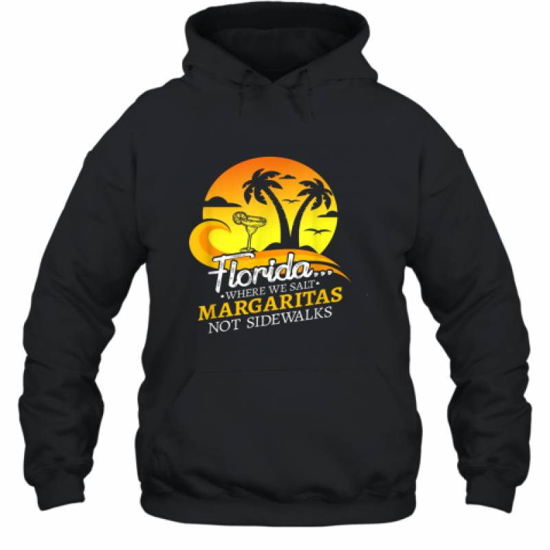 Florida Salt Margaritas Not Sidewalks Winter Holiday Beach shirt Hoodie