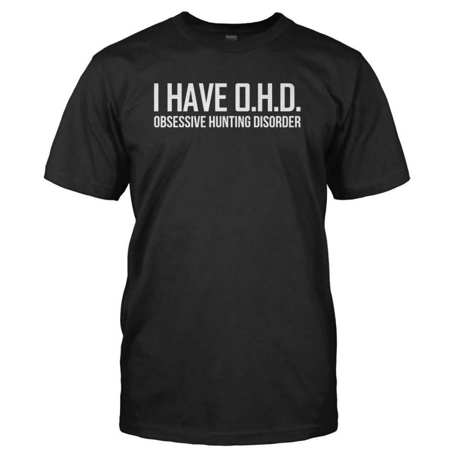 I Have Obsessive Hunting Disorder – T Shirt