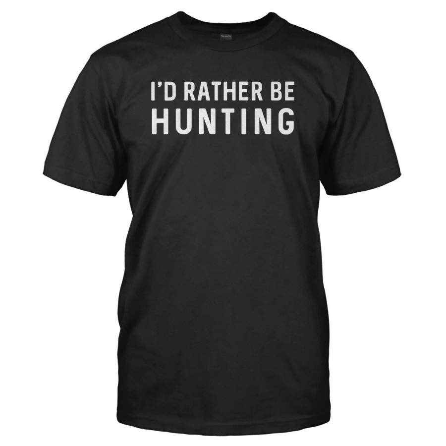 I’d Rather Be Hunting – T Shirt