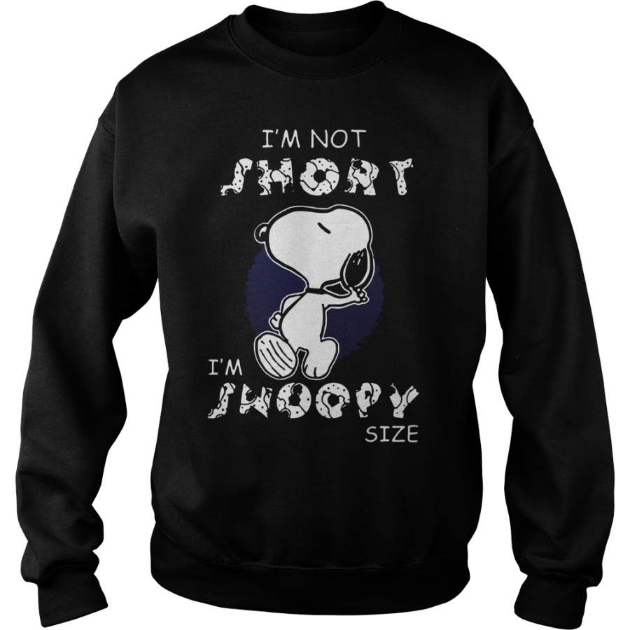 I’m not short I’m Snoopy size Sweatshirt