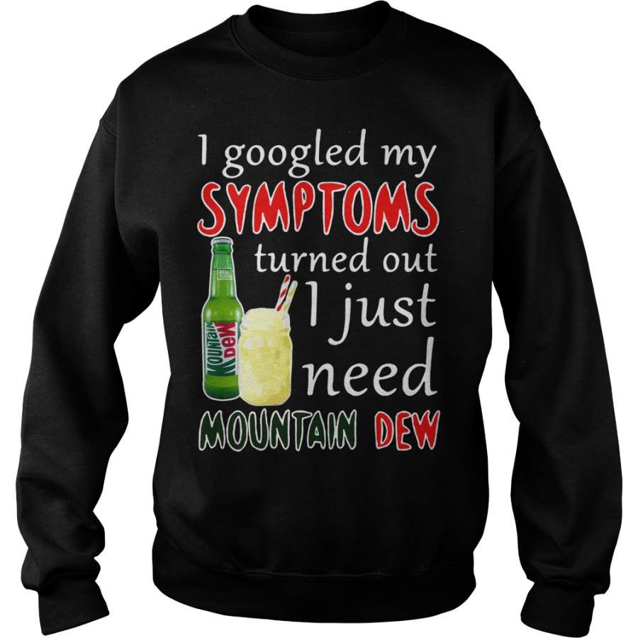 I googled my symptoms turned out I just need Mountain Dew Sweatshirt