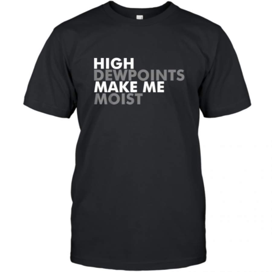 High Dewpoints Make Me Moist Funny Tee T-Shirt