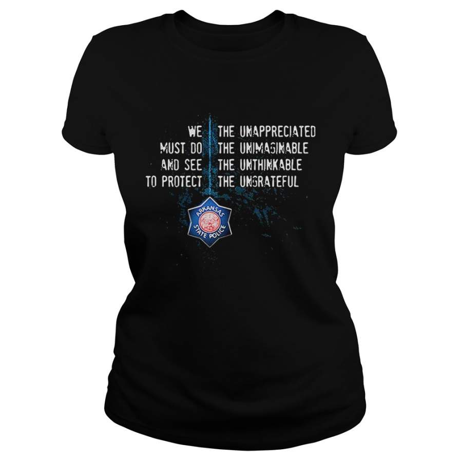 Arkansas State Police we must do and see to protect the unappreciated Ladies-T-Shirt