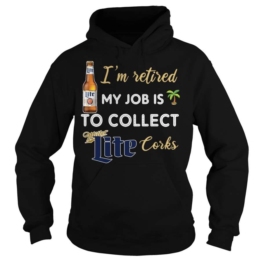 I’m retired my job is to collect Miller Lite Corks Hoodie