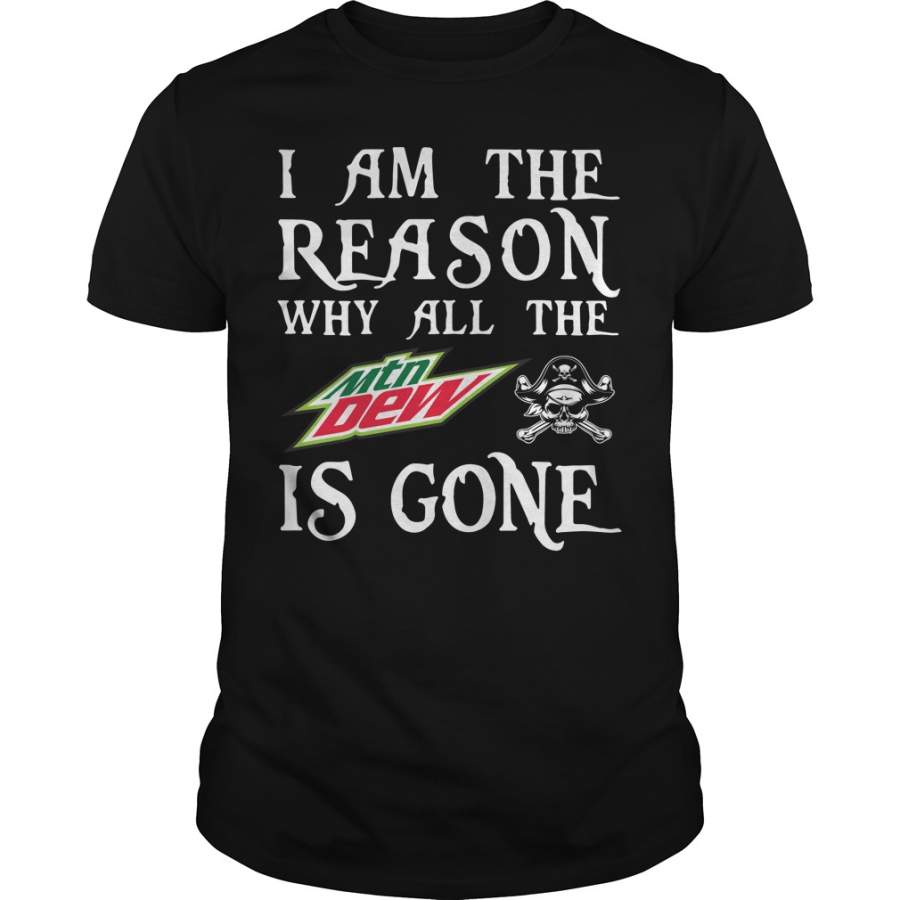 I am the reason why all the Mountain Dew is gone T-Shirt