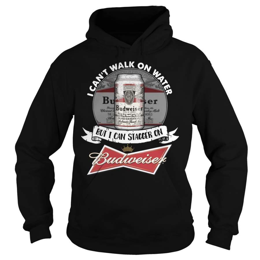 I can’t walk on water but I can stagger on Budweiser Hoodie