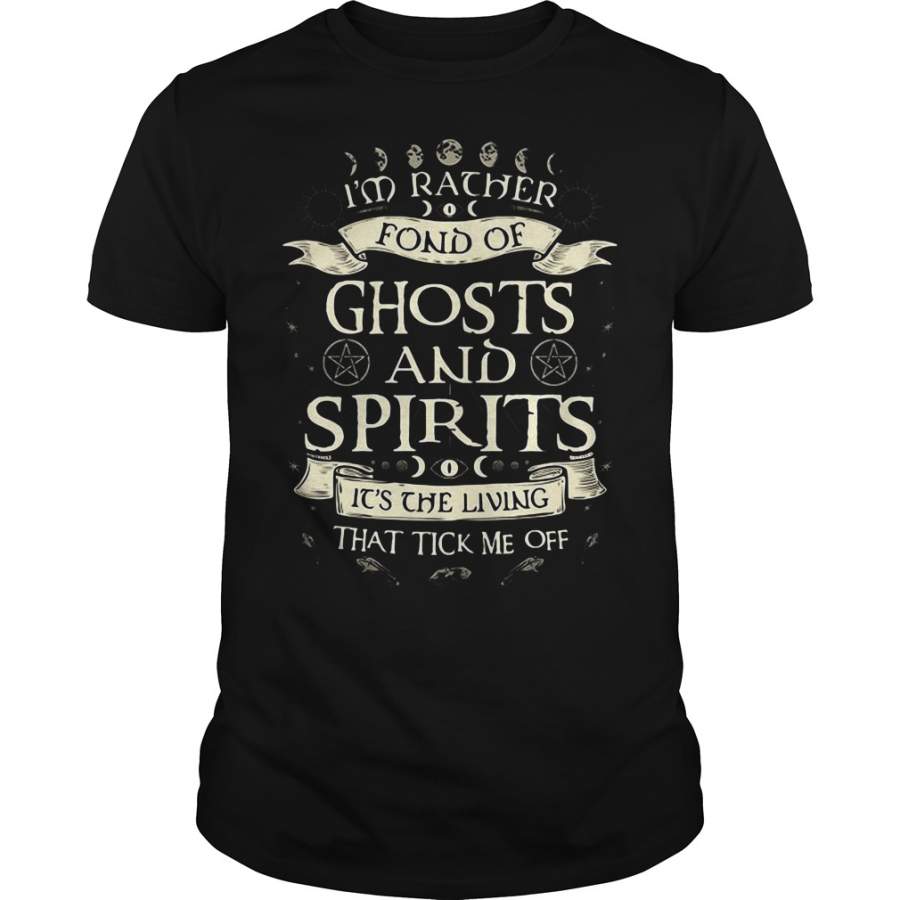 I’m rather fond of Ghosts and Spirits It’s the living that tick me off T-Shirt