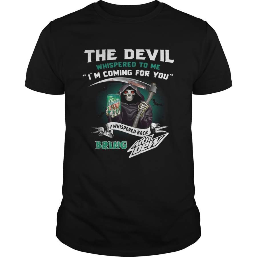 The devil whispered to me Im coming for you I whispered back bring Mtn Dew T-Shirt