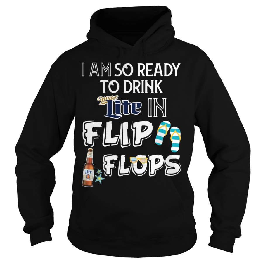 I am so ready to drink Miller Lite in flip flops Hoodie