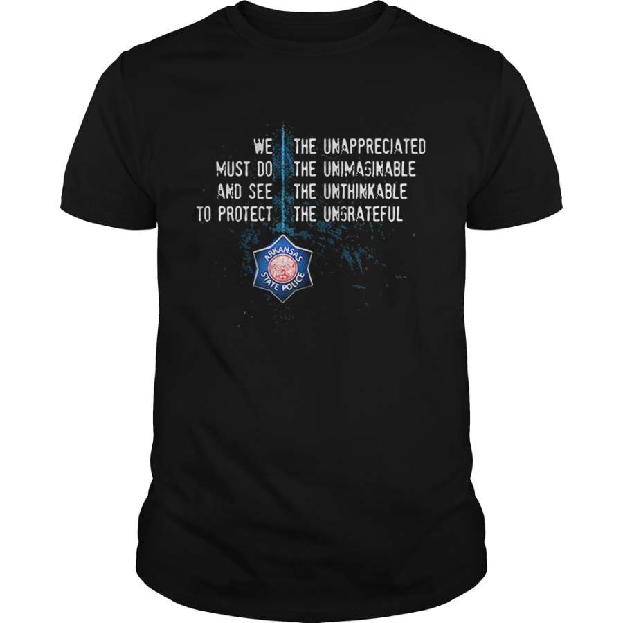 Arkansas State Police we must do and see to protect the unappreciated T-Shirt