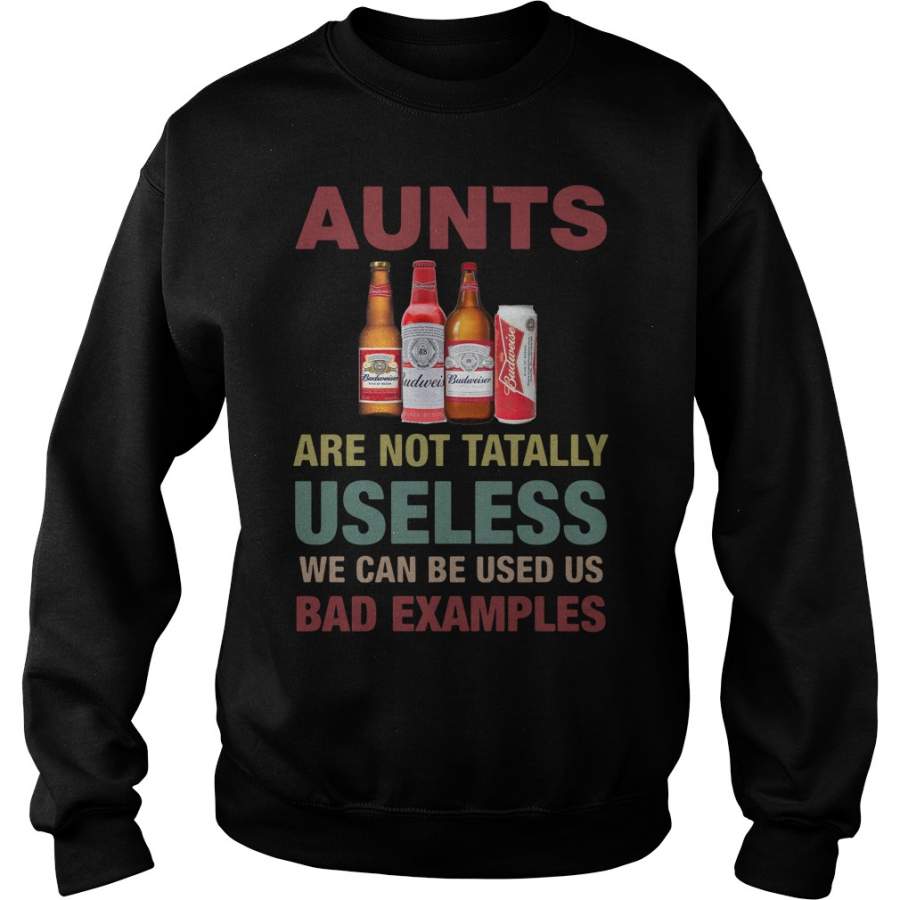 Budweiser Aunts are not tatally useless we can be used us bad examples Sweatshirt