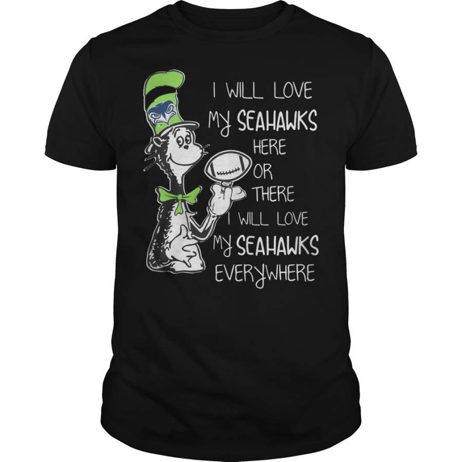 Dr Seuss I will love my Seahawks here or there everywhere T-Shirt