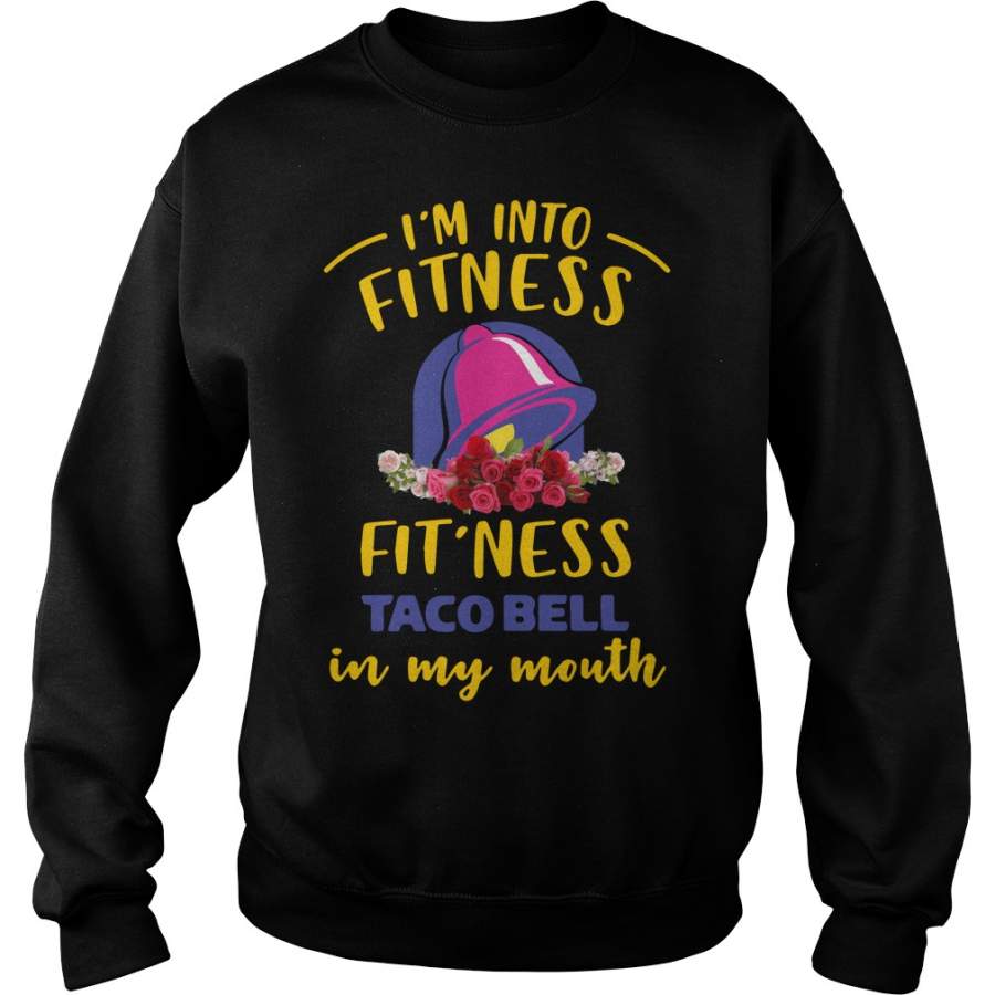 I’m into fitness fit’ness taco bell in my mouth Sweatshirt