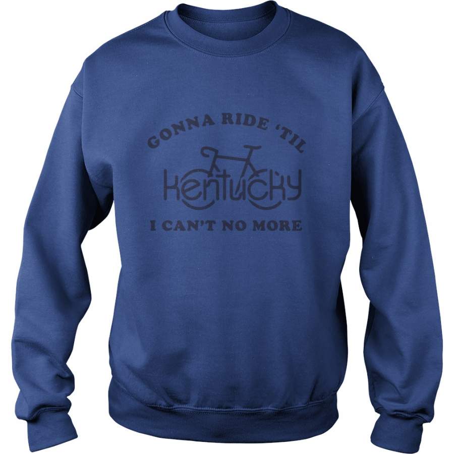 Kentucky bike gonna ride ’til I can’t no more Sweatshirt