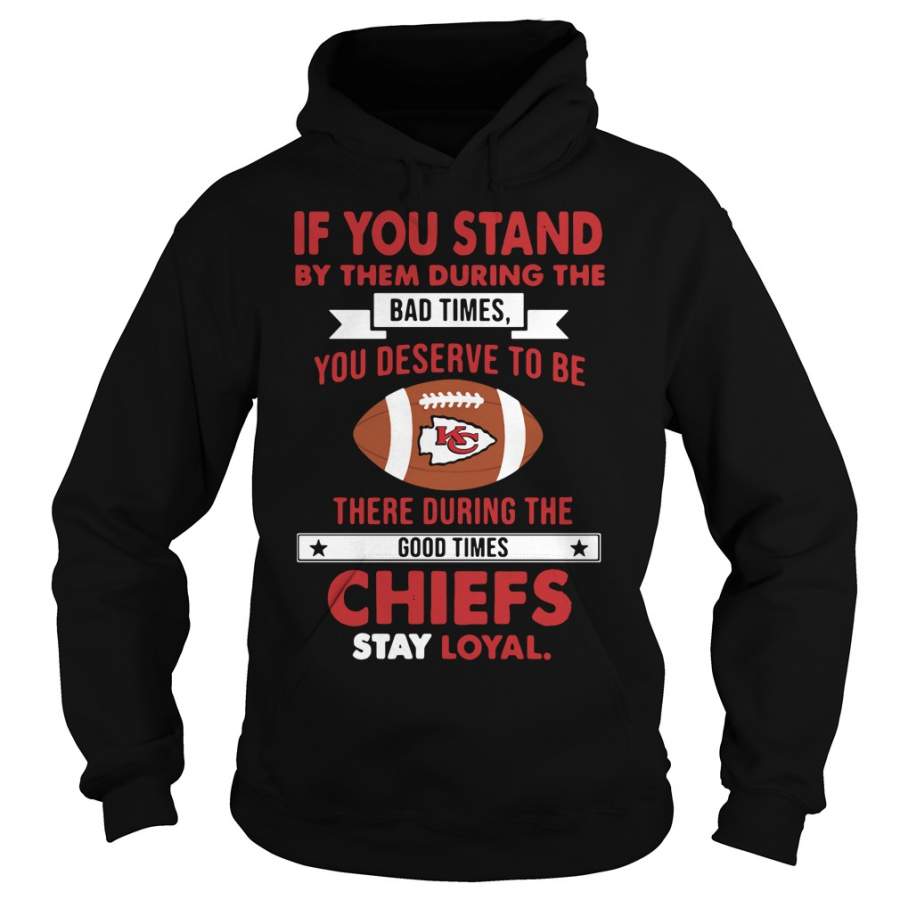 Kansas City Chiefs If you stand by them during the bad times Hoodie