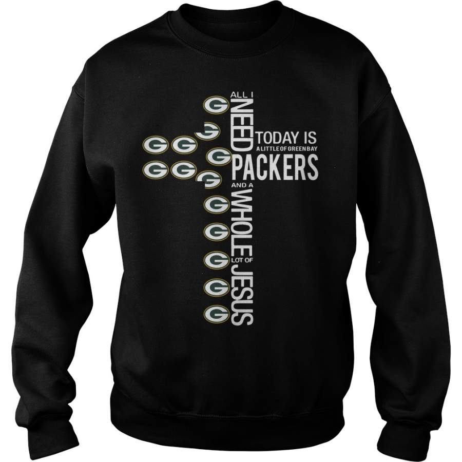 All I need today is a little of Green Bay Packers cross Sweatshirt