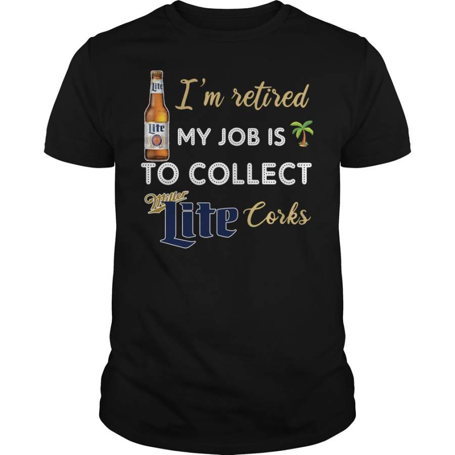 I’m retired my job is to collect Miller Lite Corks T-Shirt