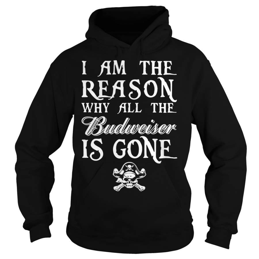 I am the Reason why all the Budweiser is gone Hoodie