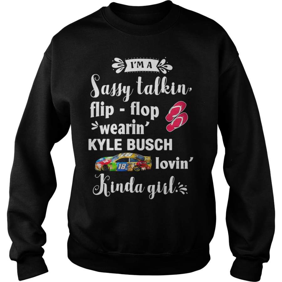 I’m a sassy talkin’ flip-flop wearin’ Kyle Busch lovin’ kinda girl Sweatshirt