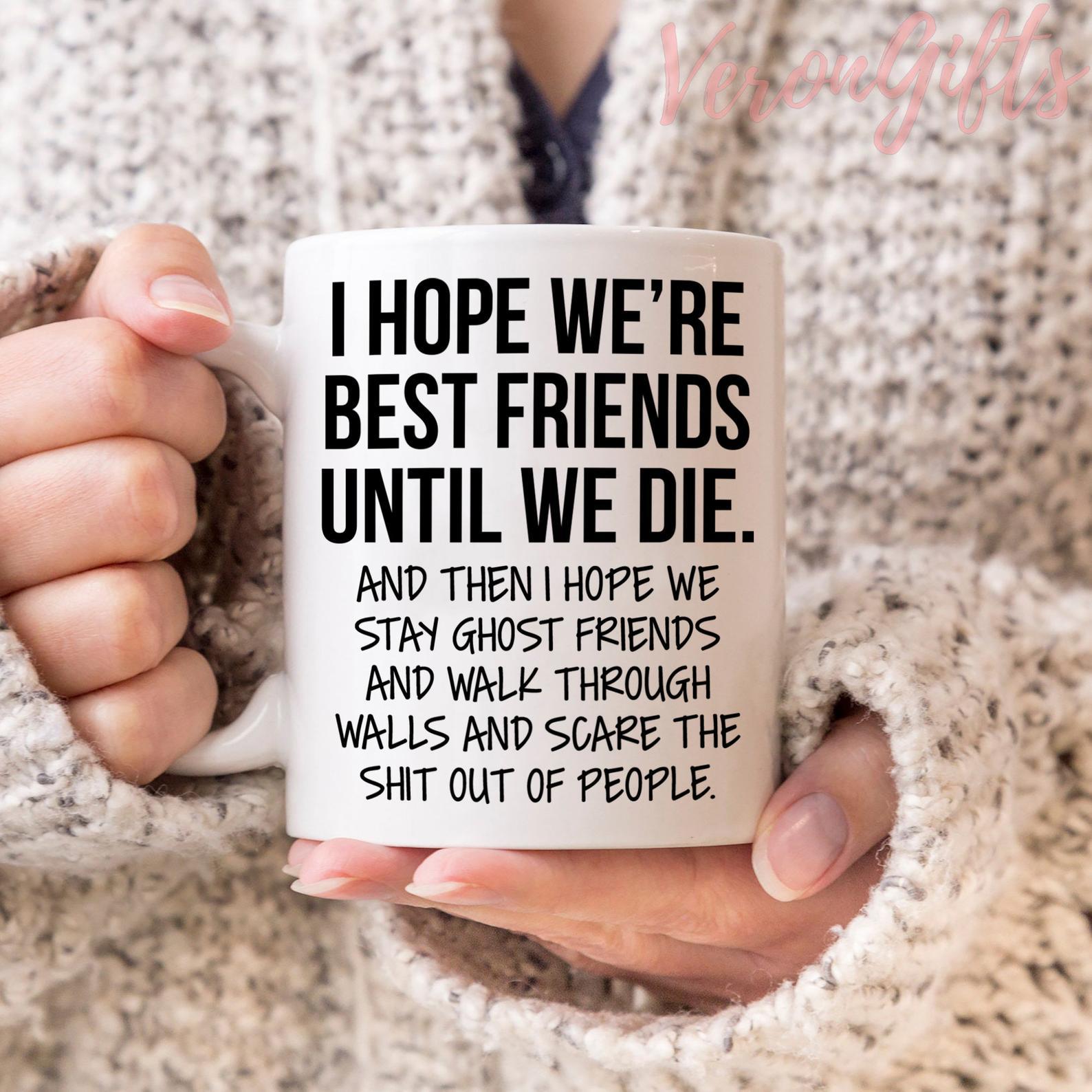 I Hope We’re Best Friends Until We Die and then I Hope We Stay Ghost Friends Mug White Ceramic 11-15oz Coffee Tea Cup