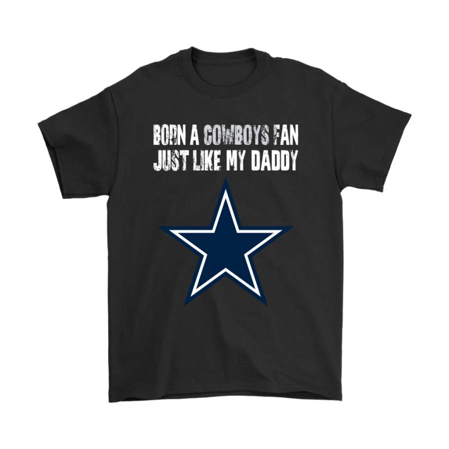 Dallas Cowboys Born A Cowboys Fan Just Like My Daddy Shirts