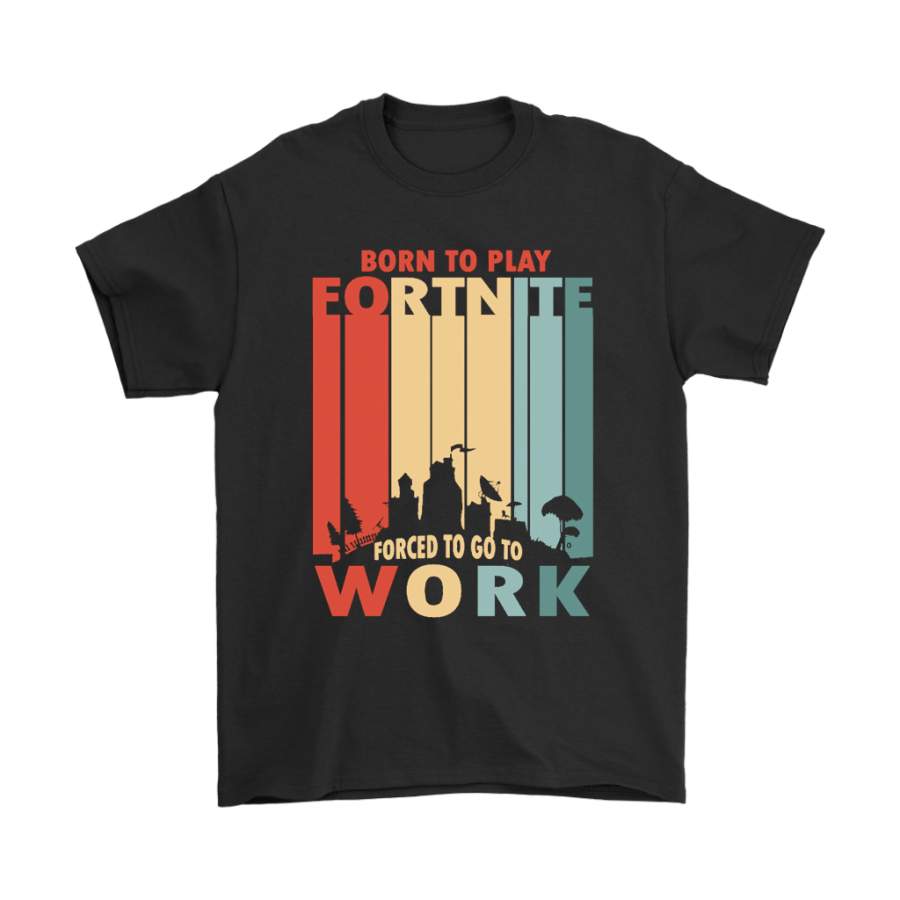 Born To Play Fortnite Forced To Go To Work Fortnite Shirts